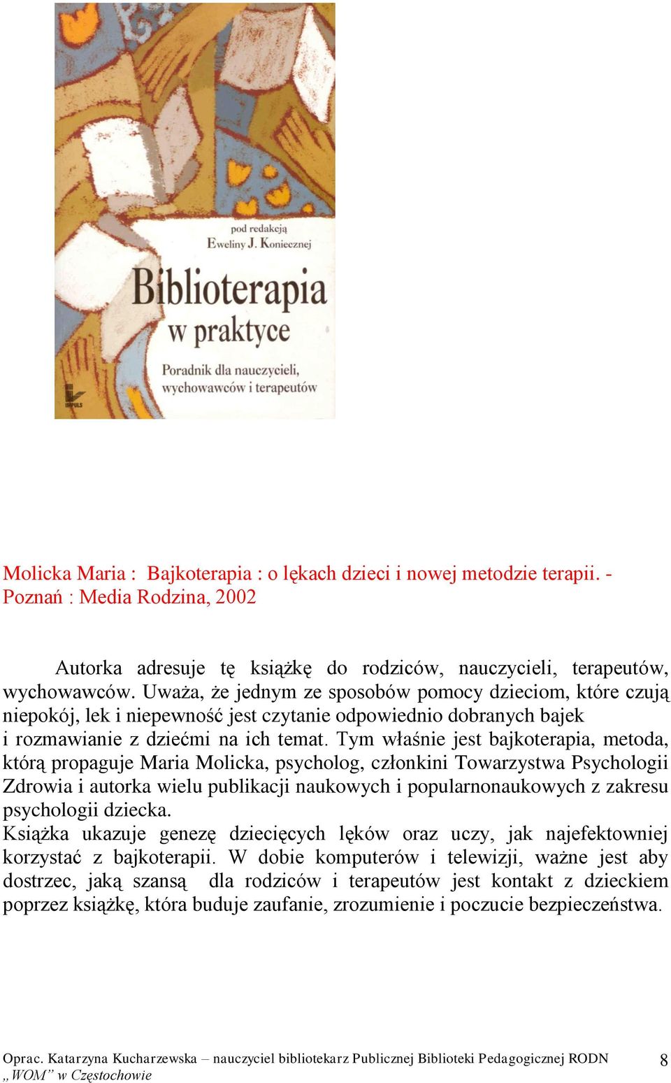 Tym właśnie jest bajkoterapia, metoda, którą propaguje Maria Molicka, psycholog, członkini Towarzystwa Psychologii Zdrowia i autorka wielu publikacji naukowych i popularnonaukowych z zakresu