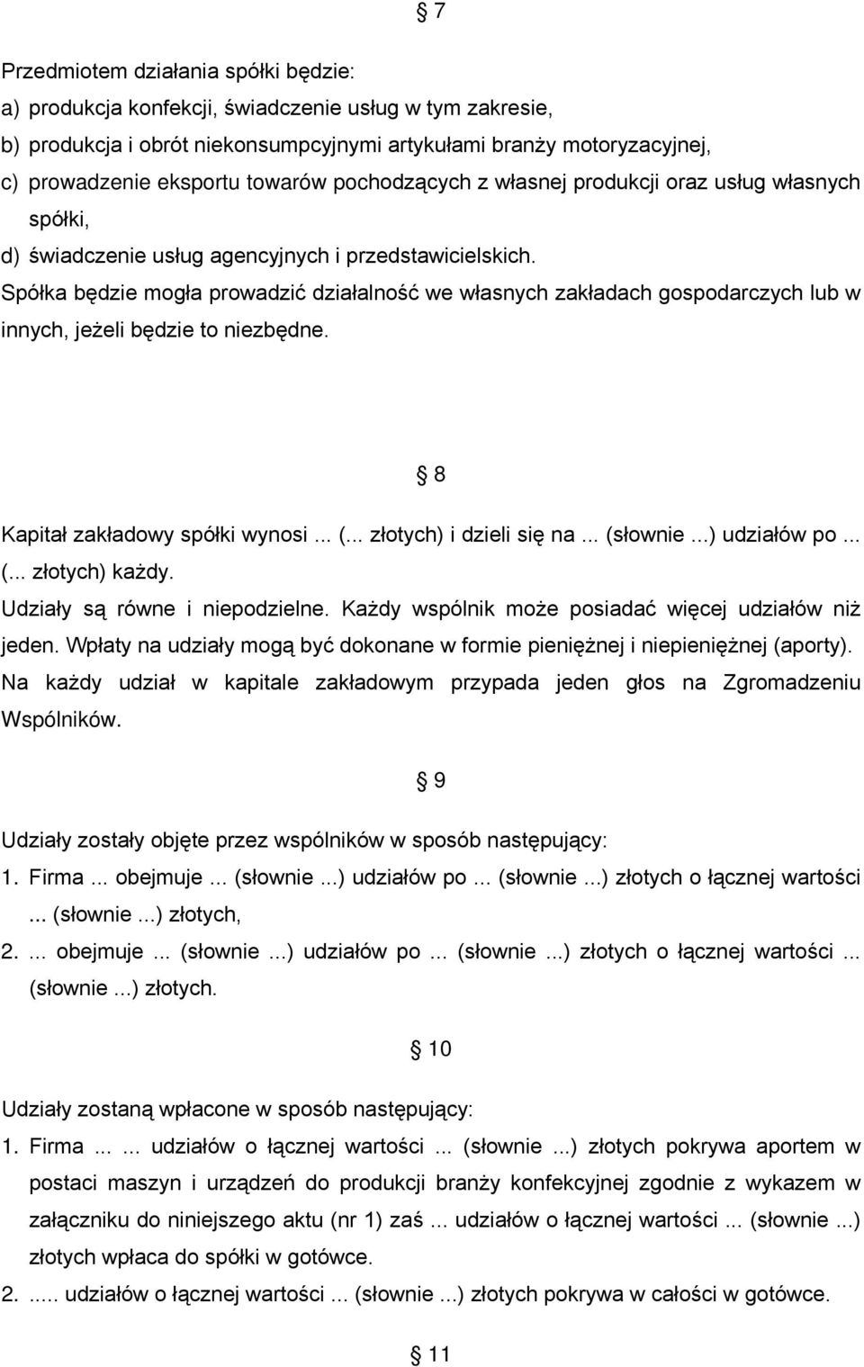 Spółka będzie mogła prowadzić działalność we własnych zakładach gospodarczych lub w innych, jeżeli będzie to niezbędne. 8 Kapitał zakładowy spółki wynosi... (... złotych) i dzieli się na... (słownie.