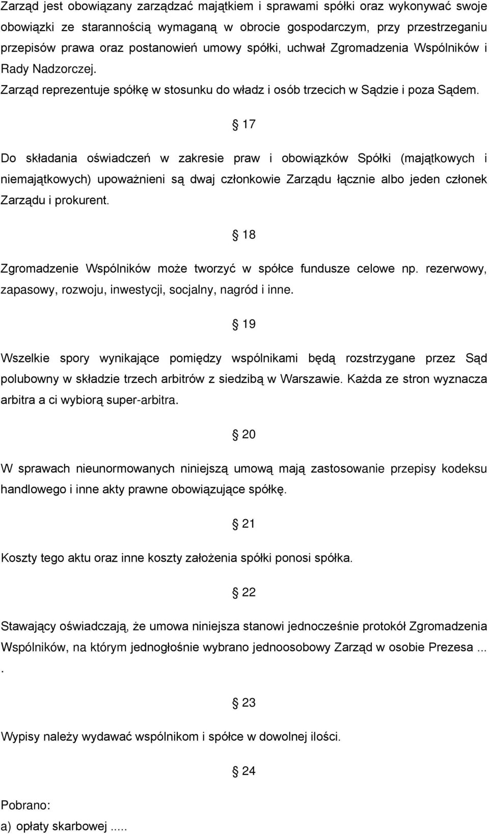 17 Do składania oświadczeń w zakresie praw i obowiązków Spółki (majątkowych i niemajątkowych) upoważnieni są dwaj członkowie Zarządu łącznie albo jeden członek Zarządu i prokurent.