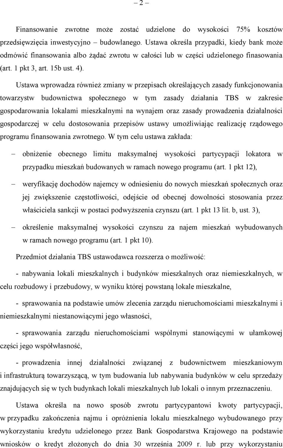 Ustawa wprowadza również zmiany w przepisach określających zasady funkcjonowania towarzystw budownictwa społecznego w tym zasady działania TBS w zakresie gospodarowania lokalami mieszkalnymi na