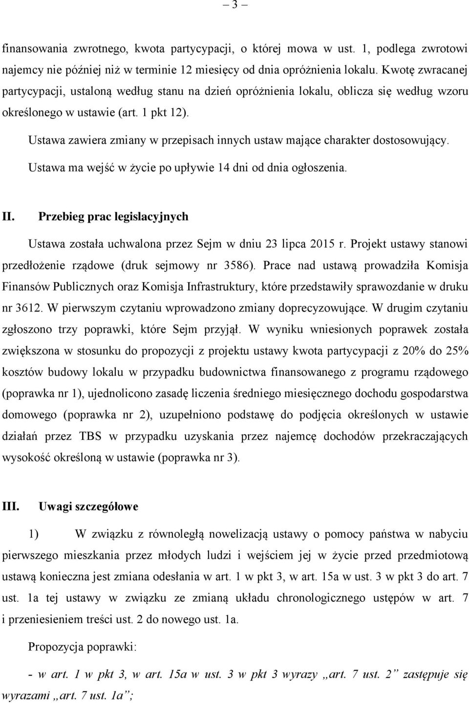 Ustawa zawiera zmiany w przepisach innych ustaw mające charakter dostosowujący. Ustawa ma wejść w życie po upływie 14 dni od dnia ogłoszenia. II.
