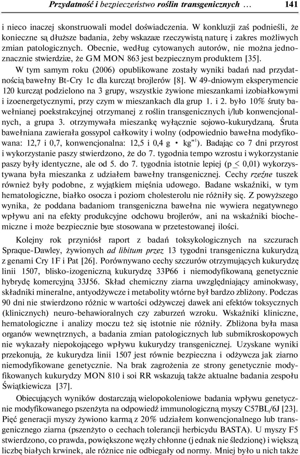 Obecnie, według cytowanych autorów, nie można jednoznacznie stwierdziæ, że GM MON 863 jest bezpiecznym produktem [35].