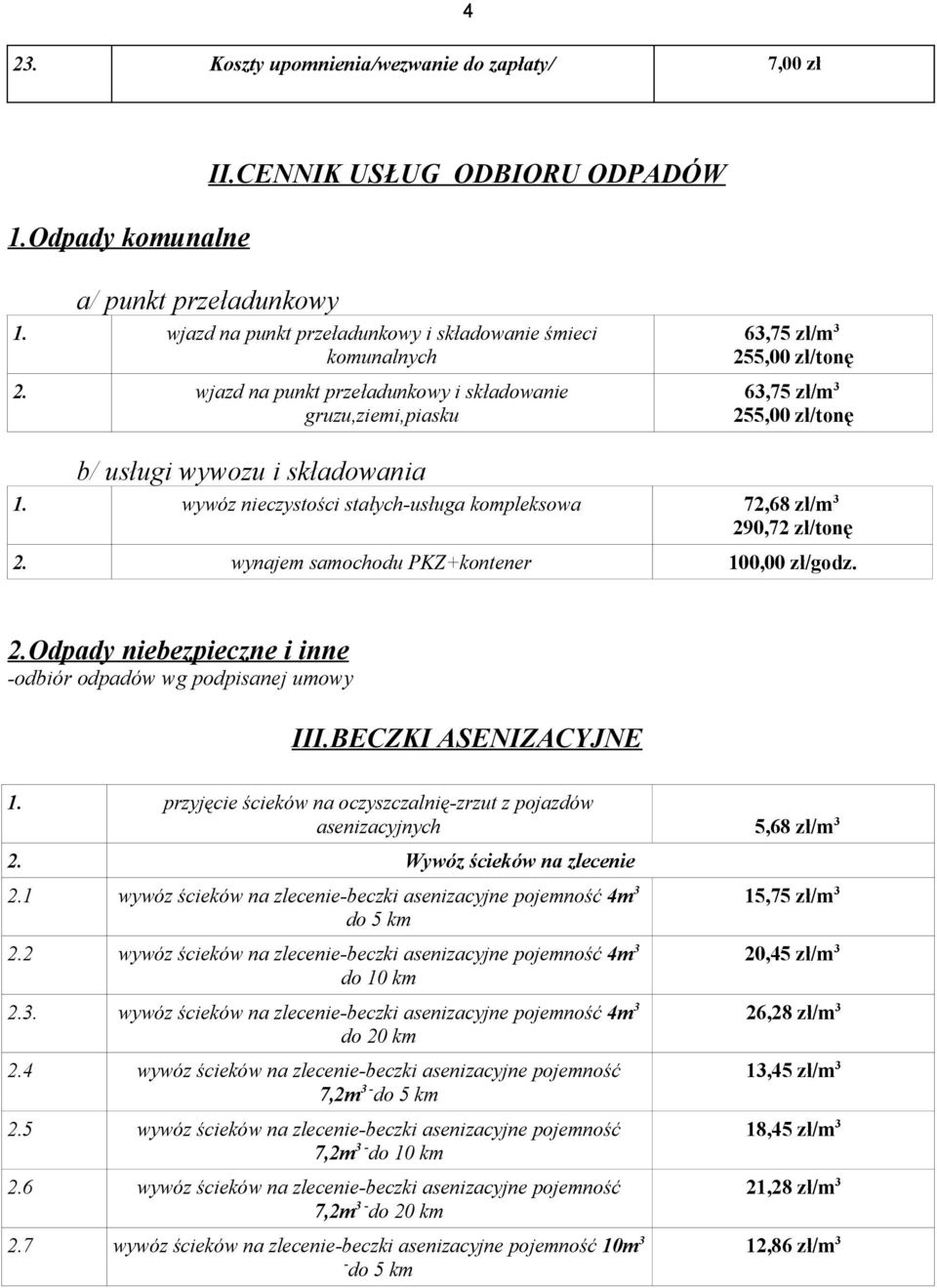 wywóz nieczystości stałych-usługa kompleksowa 72,68 zł/m 3 290,72 zł/tonę 2. wynajem samochodu PKZ+kontener 100,00 zł/godz. 2.Odpady niebezpieczne i inne -odbiór odpadów wg podpisanej umowy III.