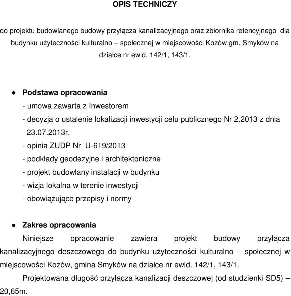 - opinia ZUDP Nr U-619/2013 - podkłady geodezyjne i architektoniczne - projekt budowlany instalacji w budynku - wizja lokalna w terenie inwestycji - obowiązujące przepisy i normy Zakres opracowania