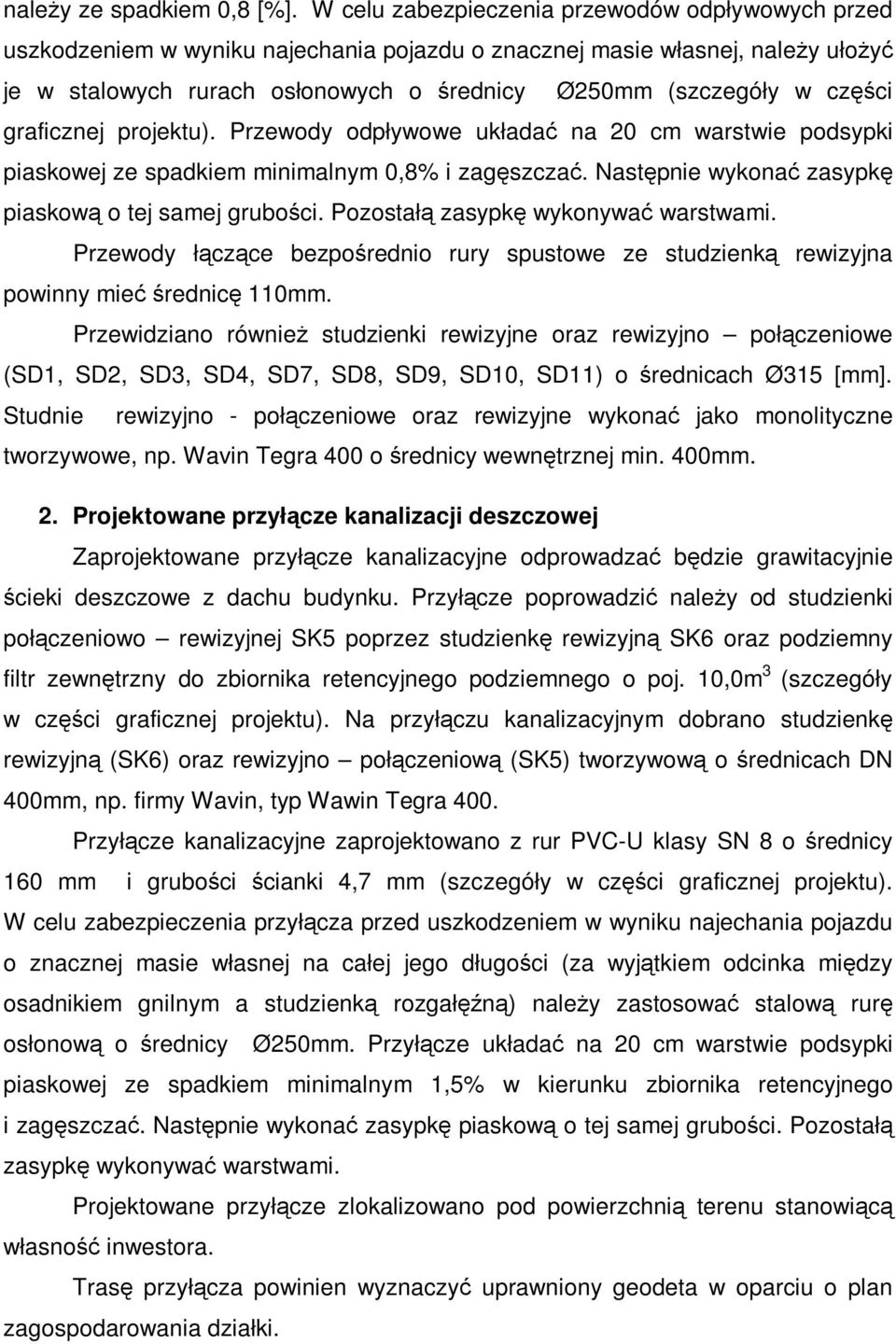 części graficznej projektu). Przewody odpływowe układać na 20 cm warstwie podsypki piaskowej ze spadkiem minimalnym 0,8% i zagęszczać. Następnie wykonać zasypkę piaskową o tej samej grubości.