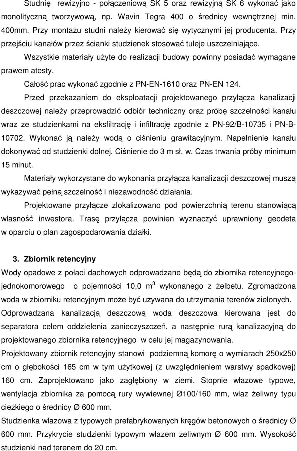 Wszystkie materiały użyte do realizacji budowy powinny posiadać wymagane prawem atesty. Całość prac wykonać zgodnie z PN-EN-1610 oraz PN-EN 124.