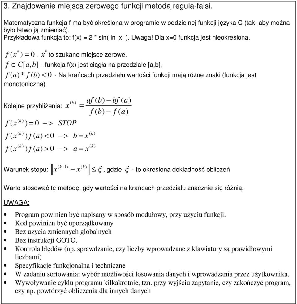 f C[ a, b] - funkcja f() jest ciągła na przedziale [a,b], ( a) * f ( b) < 0 f - Na krańcach przedziału wartości funkcji mają róŝne znaki (funkcja jest monotoniczna) Kolejne przybliŝenia: