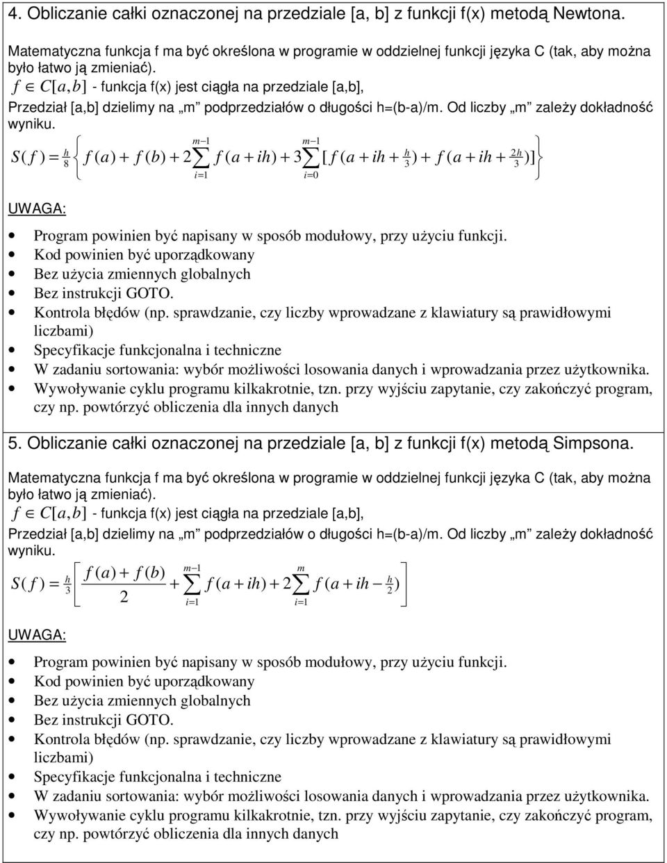 f C[ a, b] - funkcja f() jest ciągła na przedziale [a,b], Przedział [a,b] dzielimy na m podprzedziałów o długości h=(b-a)/m. Od liczby m zaleŝy dokładność wyniku.