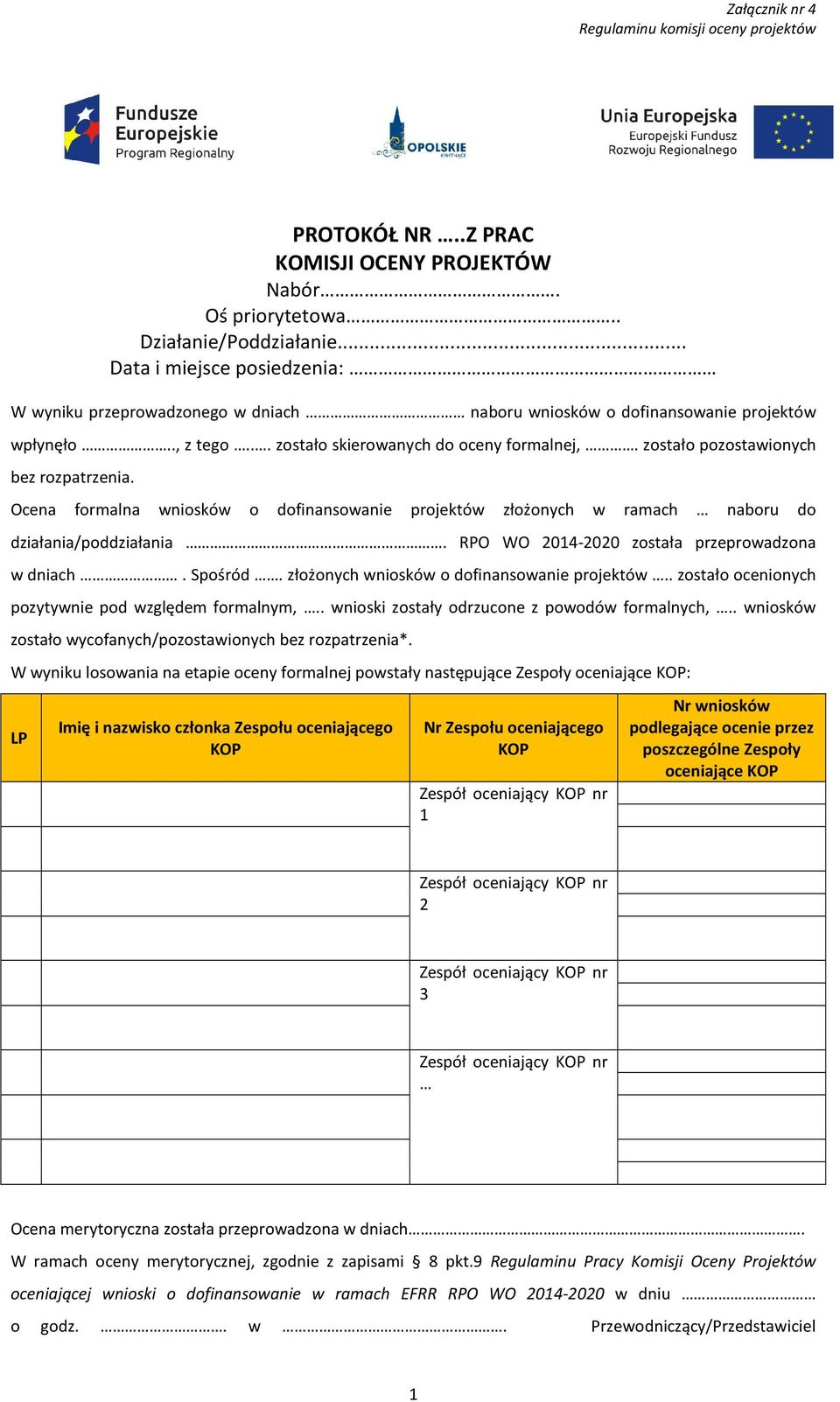 zostało pozostawionych bez rozpatrzenia. Ocena formalna wniosków o dofinansowanie projektów złożonych w ramach naboru do działania/poddziałania. RPO WO 2014-2020 została przeprowadzona w dniach.