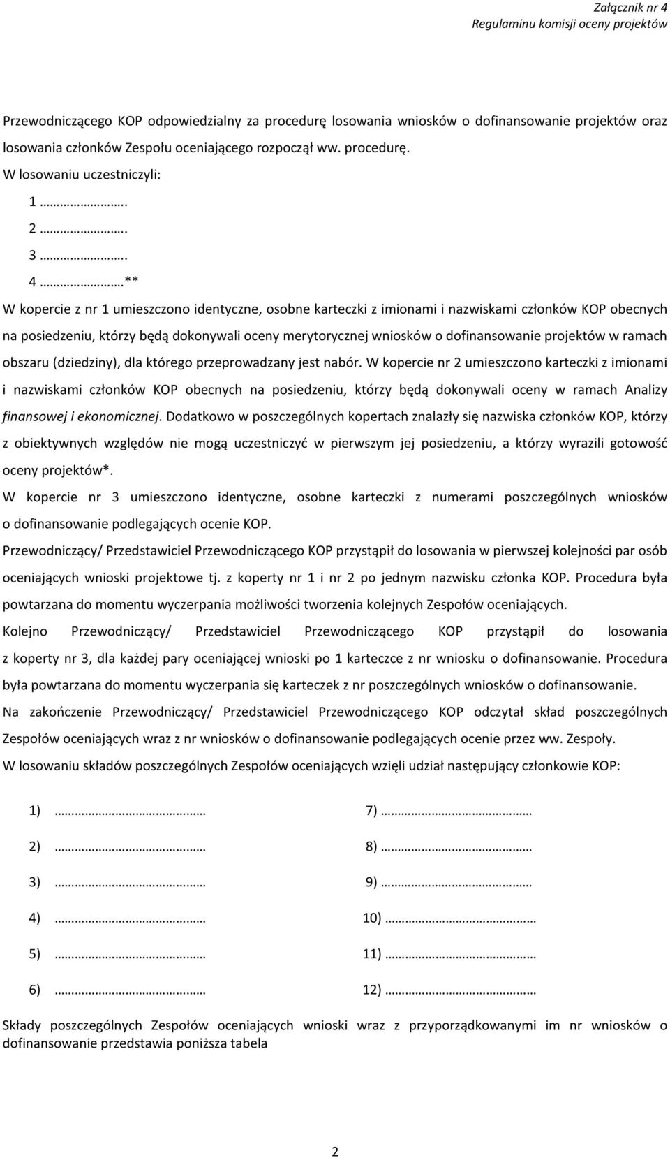 ** W kopercie z nr 1 umieszczono identyczne, osobne karteczki z imionami i nazwiskami członków KOP obecnych na posiedzeniu, którzy będą dokonywali oceny merytorycznej wniosków o dofinansowanie