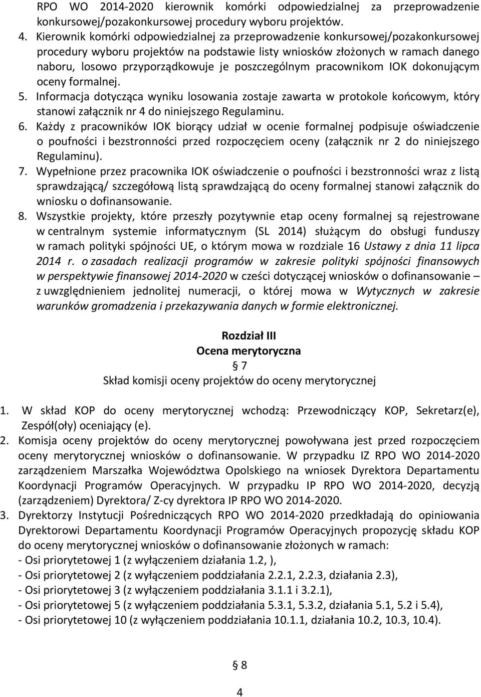 poszczególnym pracownikom IOK dokonującym oceny formalnej. 5. Informacja dotycząca wyniku losowania zostaje zawarta w protokole końcowym, który stanowi załącznik nr 4 do niniejszego Regulaminu. 6.