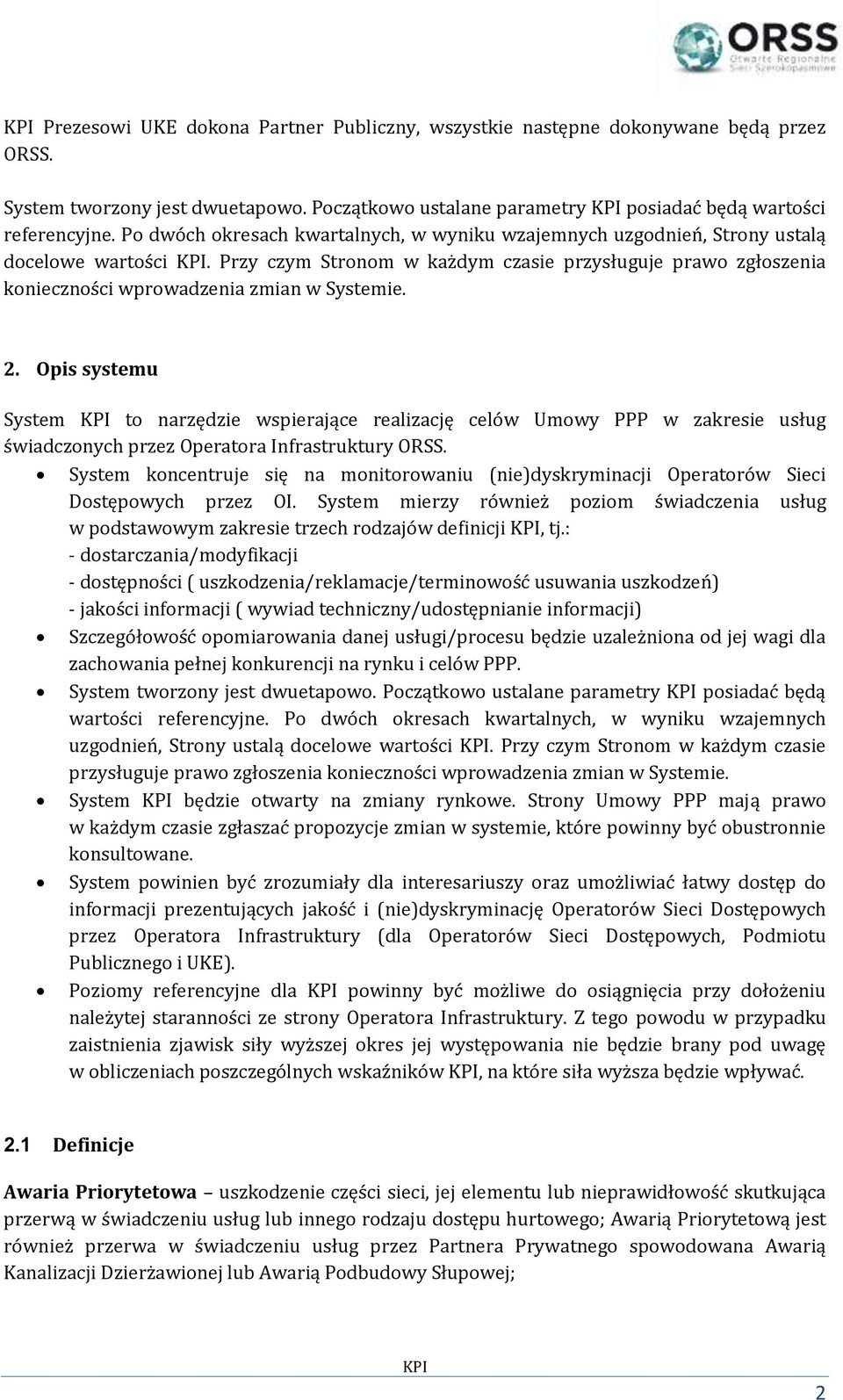 Przy czym Stronom w każdym czasie przysługuje prawo zgłoszenia konieczności wprowadzenia zmian w Systemie. 2.