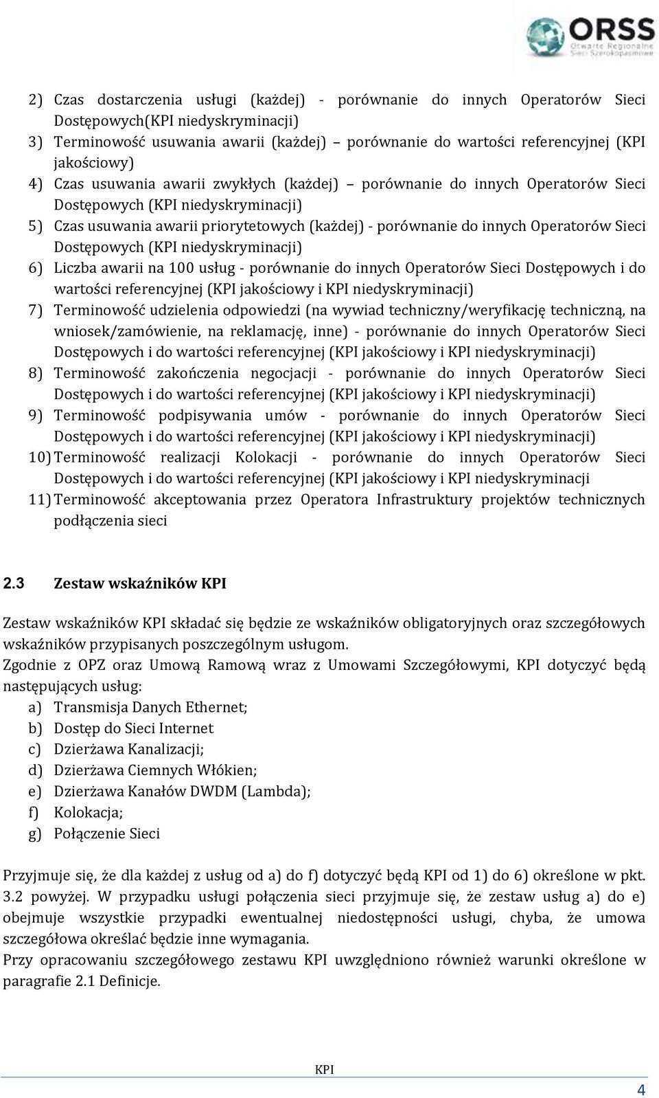 Dostępowych ( niedyskryminacji) 6) Liczba awarii na 100 usług - porównanie do innych Operatorów Sieci Dostępowych i do wartości referencyjnej ( jakościowy i niedyskryminacji) 7) Terminowość