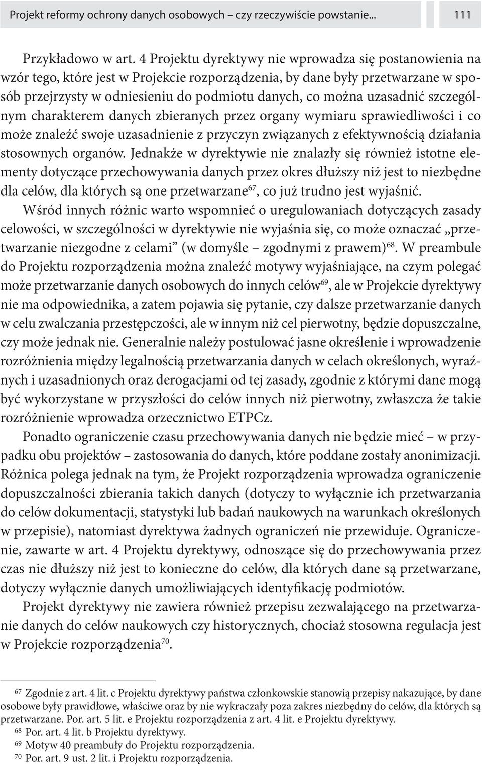 uzasadnić szczególnym charakterem danych zbieranych przez organy wymiaru sprawiedliwości i co może znaleźć swoje uzasadnienie z przyczyn związanych z efektywnością działania stosownych organów.