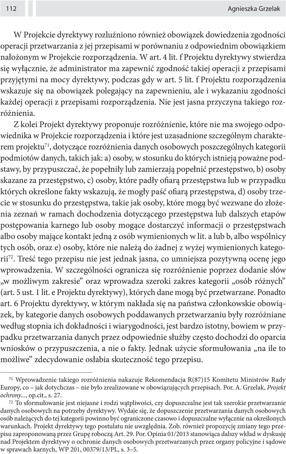 f Projektu rozporządzenia wskazuje się na obowiązek polegający na zapewnieniu, ale i wykazaniu zgodności każdej operacji z przepisami rozporządzenia. Nie jest jasna przyczyna takiego rozróżnienia.