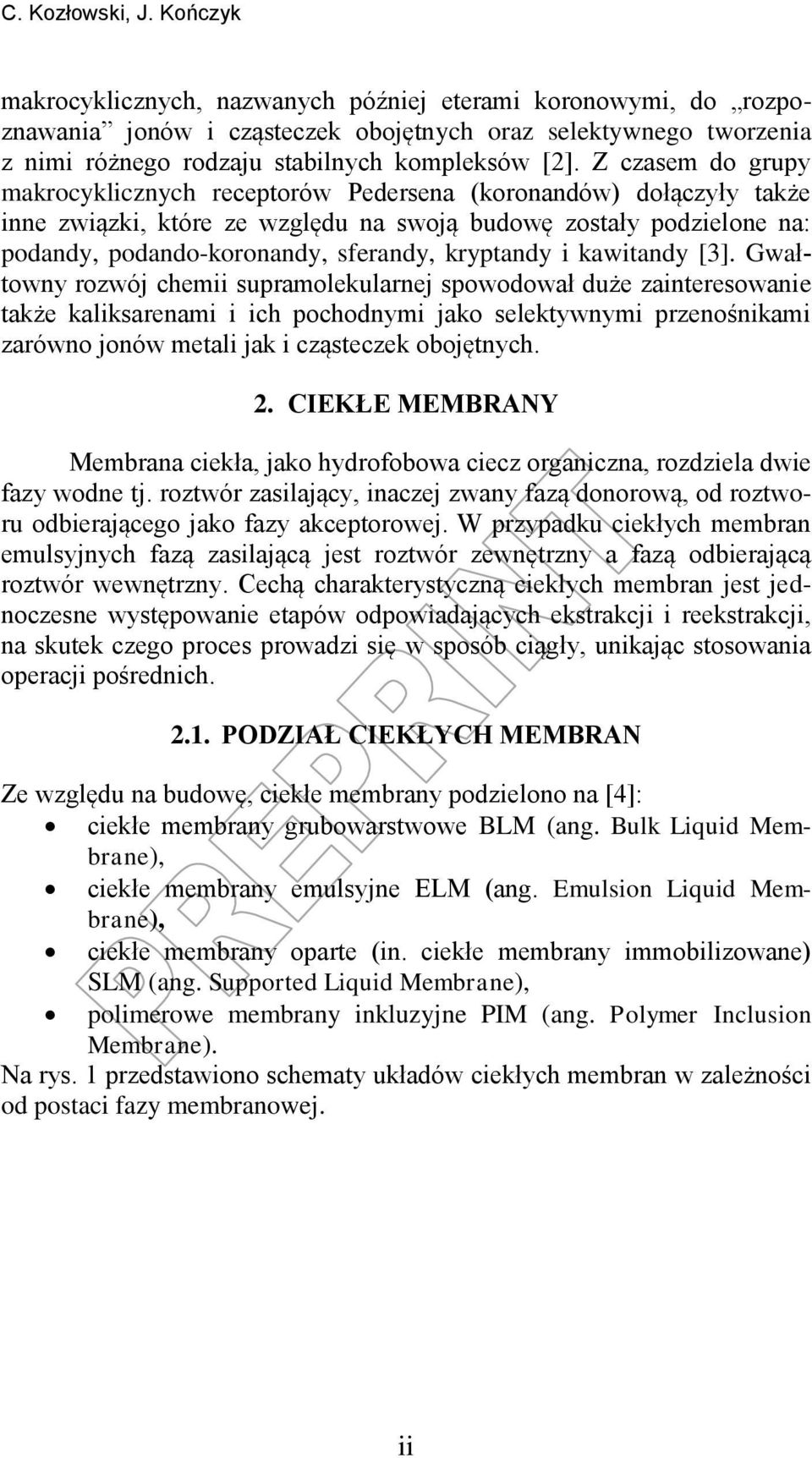 Z czasem do grupy makrocyklicznych receptorów Pedersena (koronandów) dołączyły także inne związki, które ze względu na swoją budowę zostały podzielone na: podandy, podando-koronandy, sferandy,
