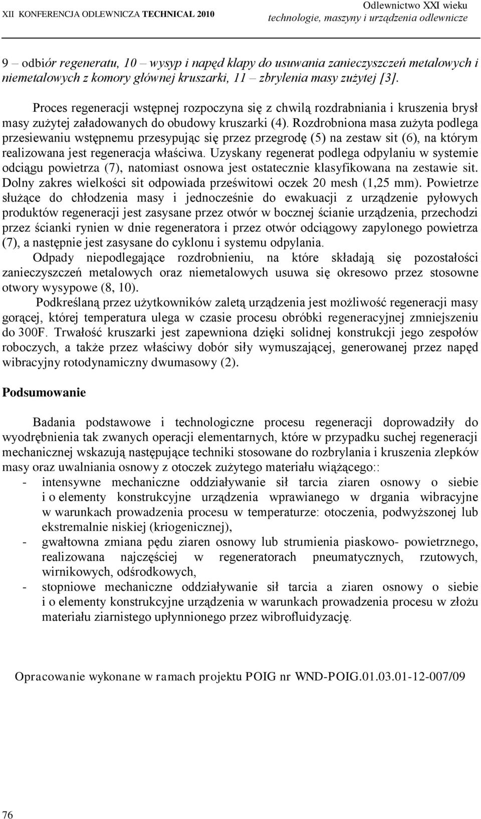 Rozdrobniona masa zużyta podlega przesiewaniu wstępnemu przesypując się przez przegrodę (5) na zestaw sit (6), na którym realizowana jest regeneracja właściwa.