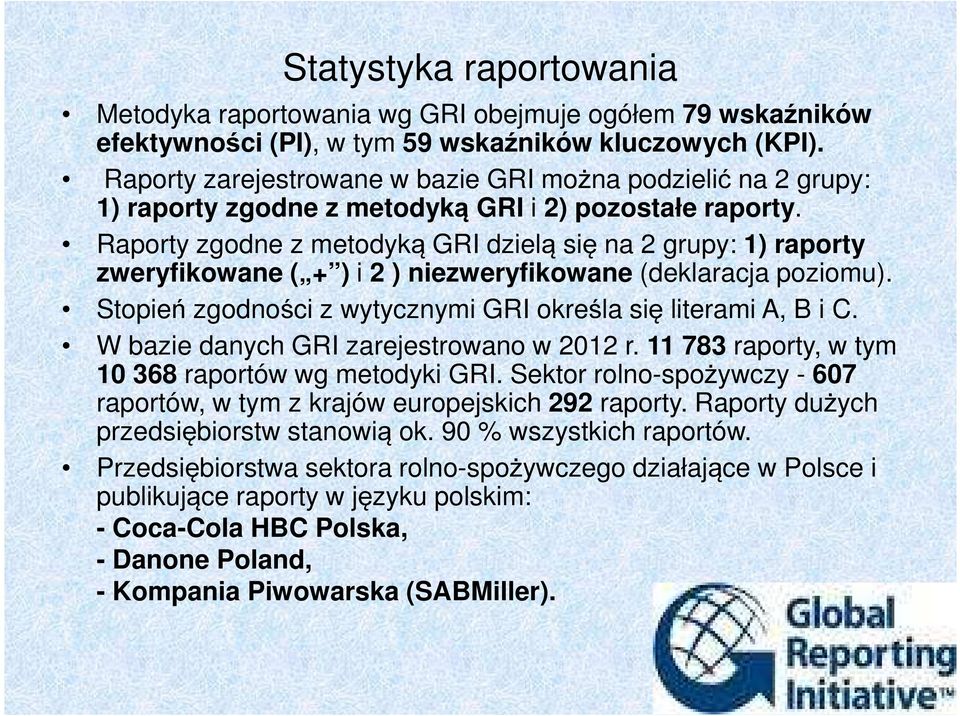 Raporty zgodne z metodyką GRI dzielą się na 2 grupy: 1) raporty zweryfikowane ( + ) i 2 ) niezweryfikowane (deklaracja poziomu). Stopień zgodności z wytycznymi GRI określa się literami A, B i C.