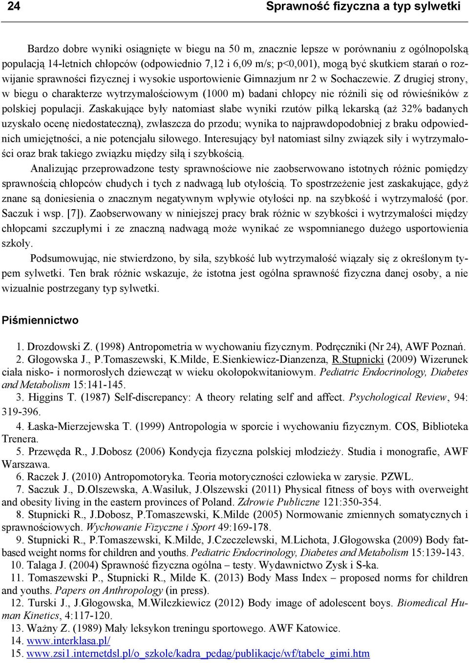 Z drugiej strony, w biegu o charakterze wytrzymałościowym (1000 m) badani chłopcy nie różnili się od rówieśników z polskiej populacji.