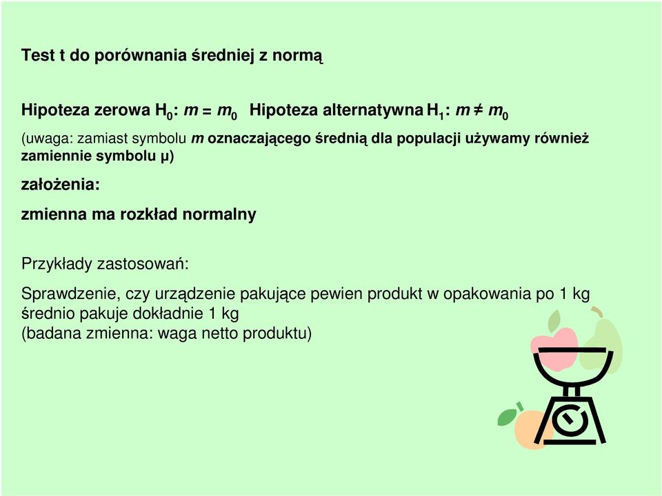 założenia: zmienna ma rozkład normalny Przykłady zastosowań: Sprawdzenie, czy urządzenie pakujące