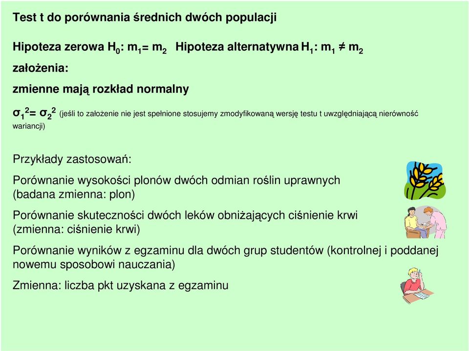Porównanie wysokości plonów dwóch odmian roślin uprawnych (badana zmienna: plon) Porównanie skuteczności dwóch leków obniżających ciśnienie krwi