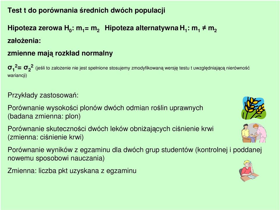 Porównanie wysokości plonów dwóch odmian roślin uprawnych (badana zmienna: plon) Porównanie skuteczności dwóch leków obniżających ciśnienie krwi