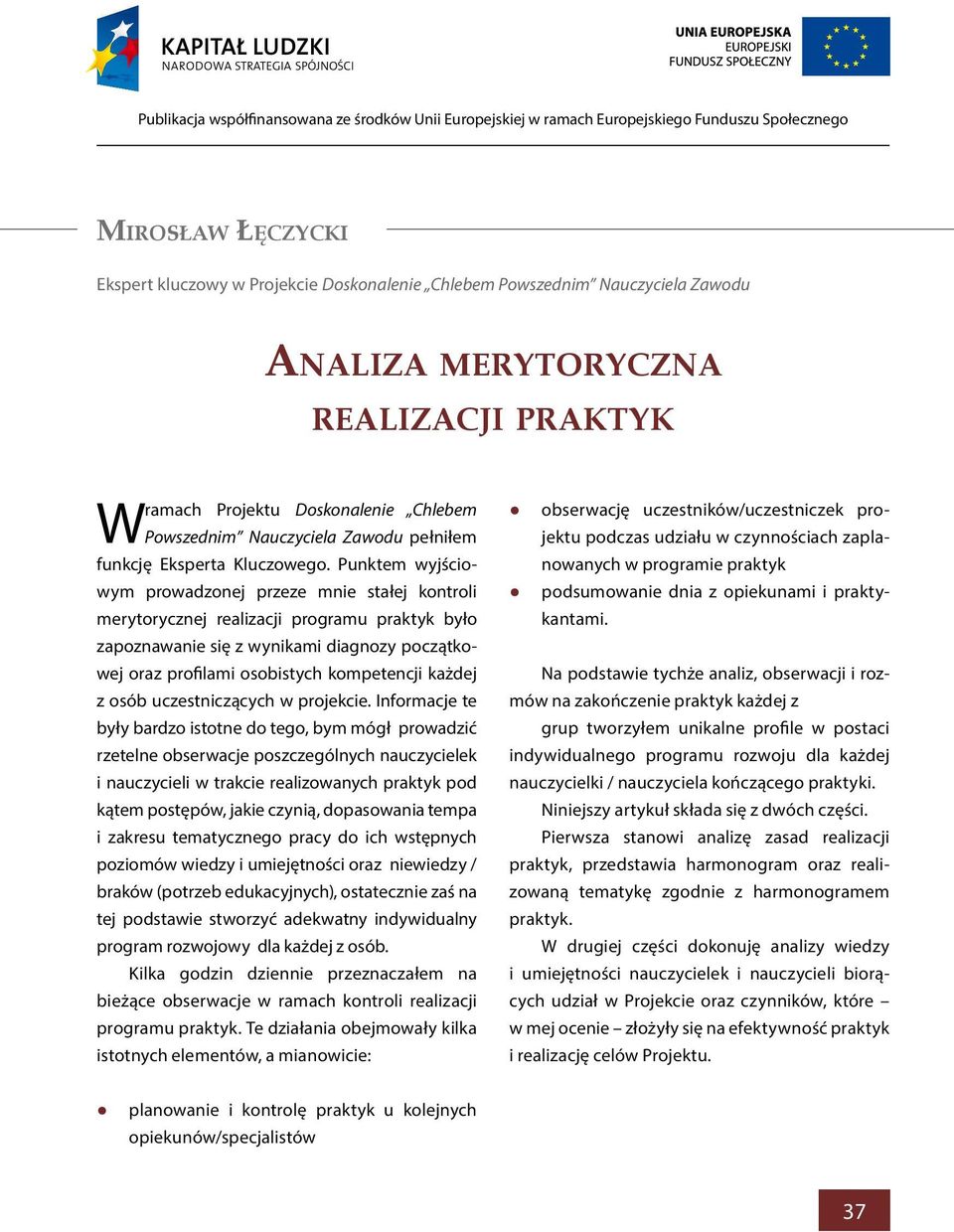 Punktem wyjściowym prowadzonej przeze mnie stałej kontroli merytorycznej realizacji programu praktyk było zapoznawanie się z wynikami diagnozy początkowej oraz profilami osobistych kompetencji każdej