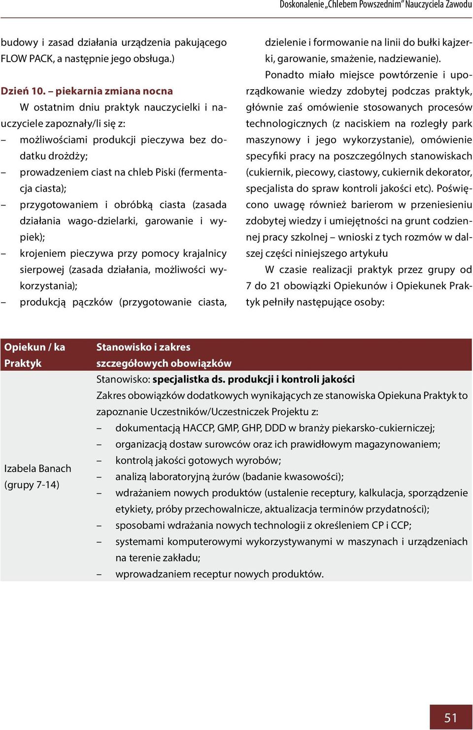 ciasta); przygotowaniem i obróbką ciasta (zasada działania wago-dzielarki, garowanie i wypiek); krojeniem pieczywa przy pomocy krajalnicy sierpowej (zasada działania, możliwości wykorzystania);