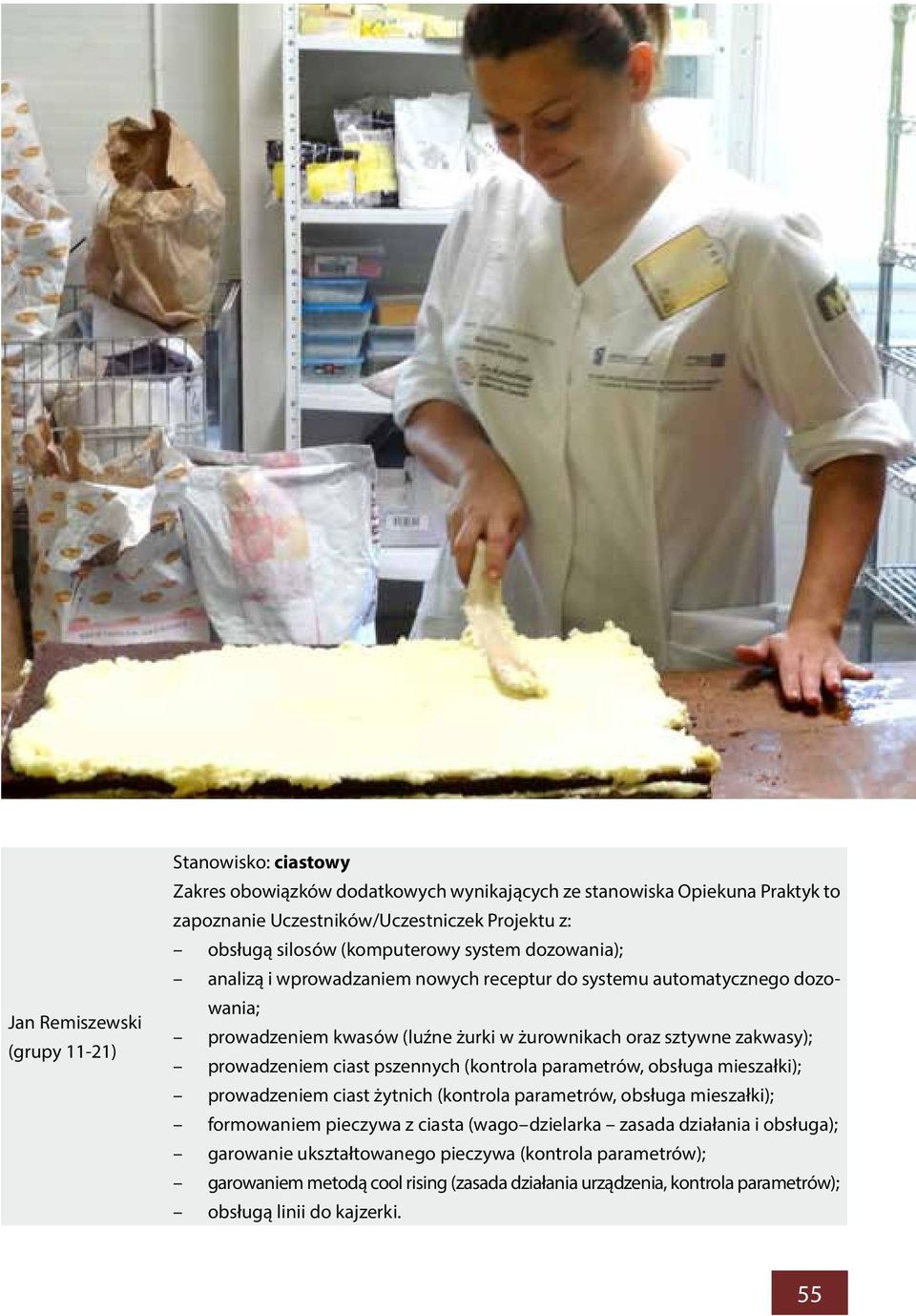 prowadzeniem ciast pszennych (kontrola parametrów, obsługa mieszałki); prowadzeniem ciast żytnich (kontrola parametrów, obsługa mieszałki); formowaniem pieczywa z ciasta (wago dzielarka