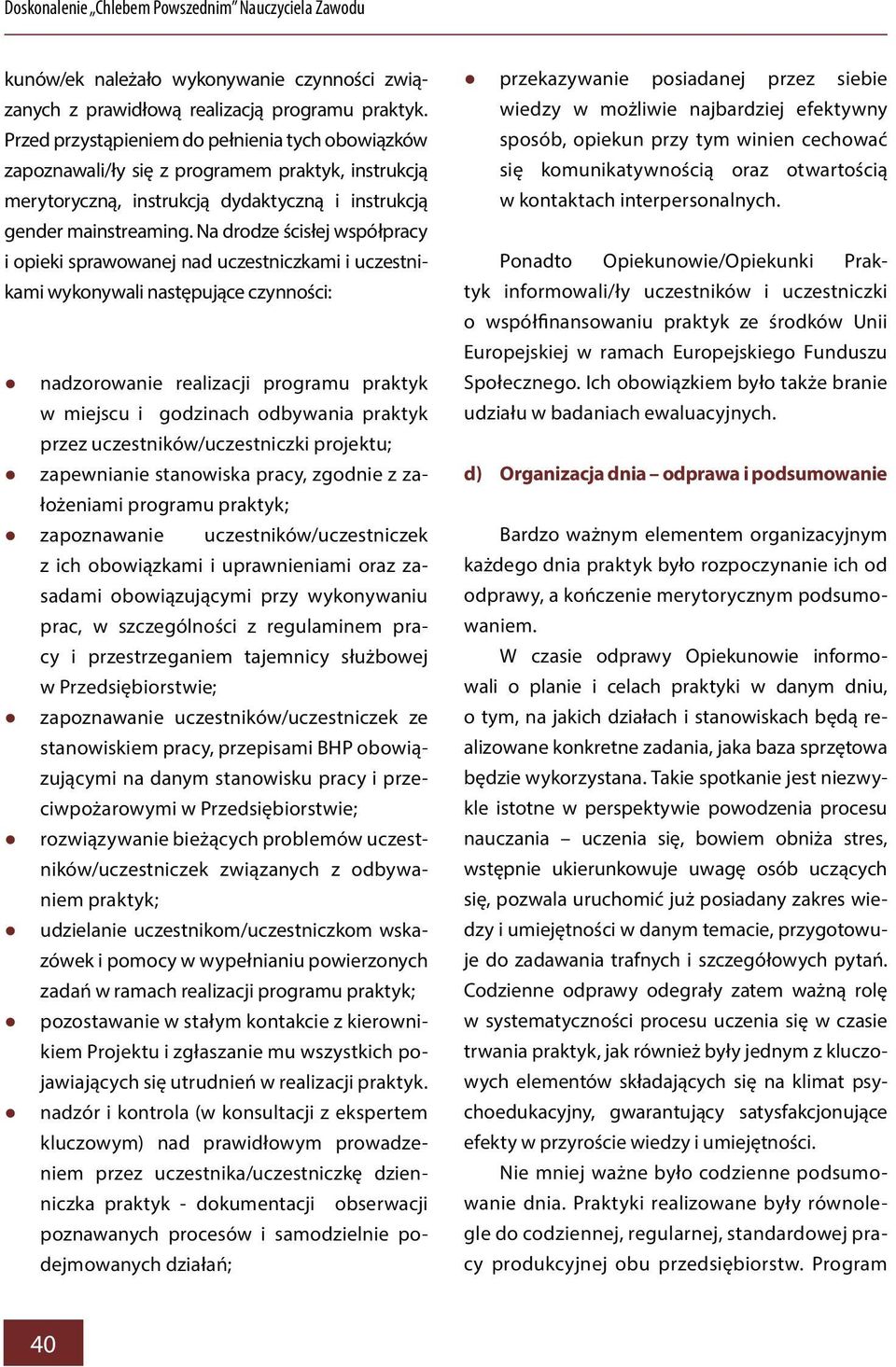 Na drodze ścisłej współpracy i opieki sprawowanej nad uczestniczkami i uczestnikami wykonywali następujące czynności: nadzorowanie realizacji programu praktyk w miejscu i godzinach odbywania praktyk