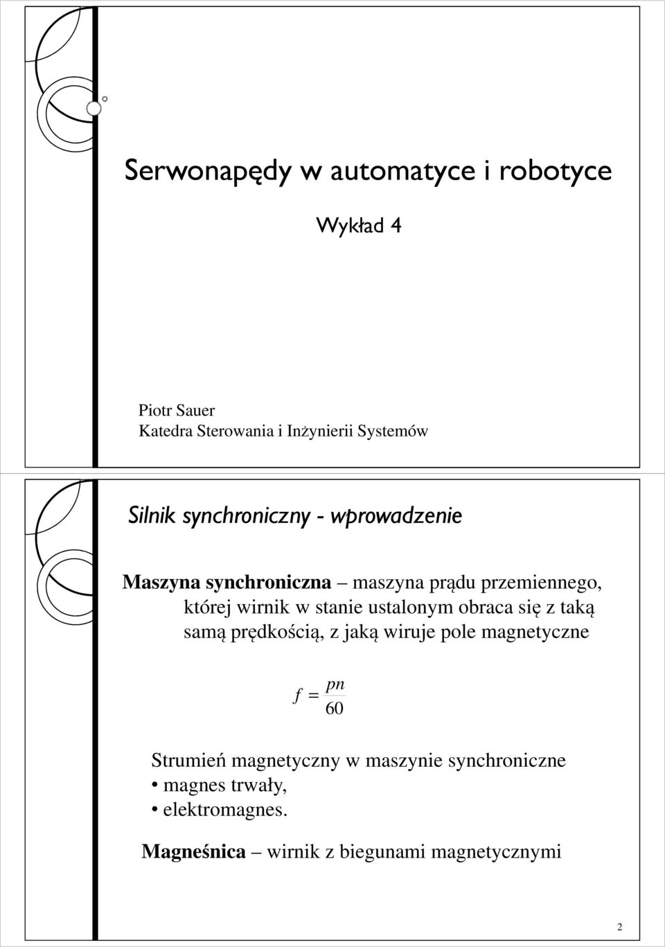 stanie ustalonym obraca się z taką samą prędkością, z jaką wiruje pole magnetyczne f = pn 60 Strumień