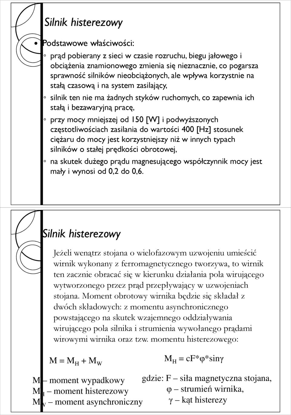 częstotliwościach zasilania do wartości 400 [Hz] stosunek cięŝaru do mocy jest korzystniejszy niŝ w innych typach silników o stałej prędkości obrotowej, na skutek duŝego prądu magnesującego