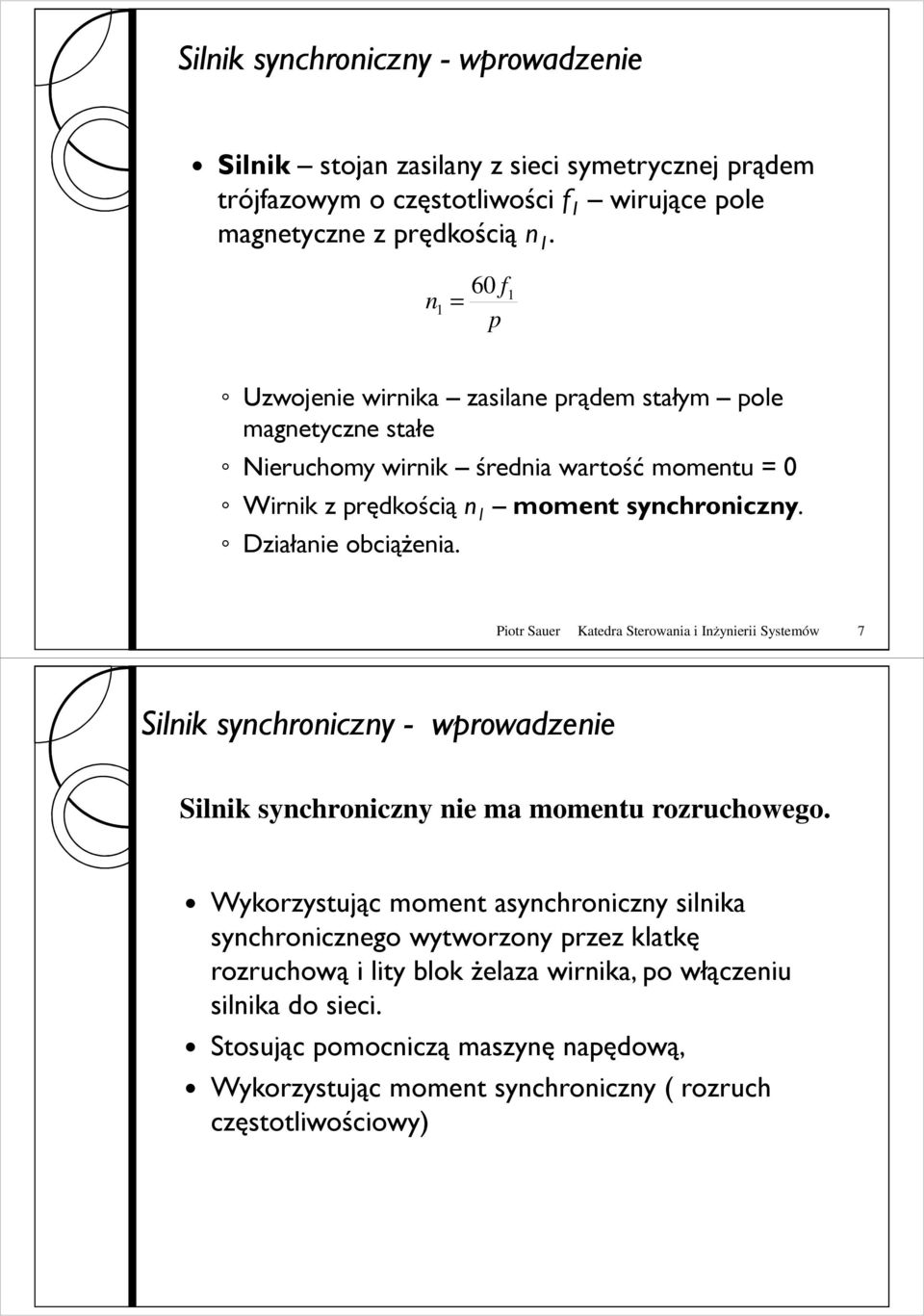 Piotr Sauer Katedra Sterowania i Inżynierii Systemów 7 Silnik synchroniczny - wprowadzenie Silnik synchroniczny nie ma momentu rozruchowego.