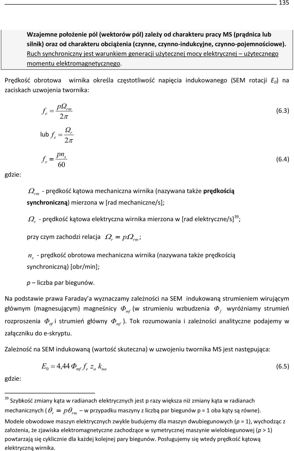 Prędkość obrotow wirnik określ czętotliwość npięci indukownego (SEM rotcji E 0 ) n zcikch uzwojeni twornik: gdzie: pωrm fe (6.3) 2 Ωr lub fe 2 pn fe (6.