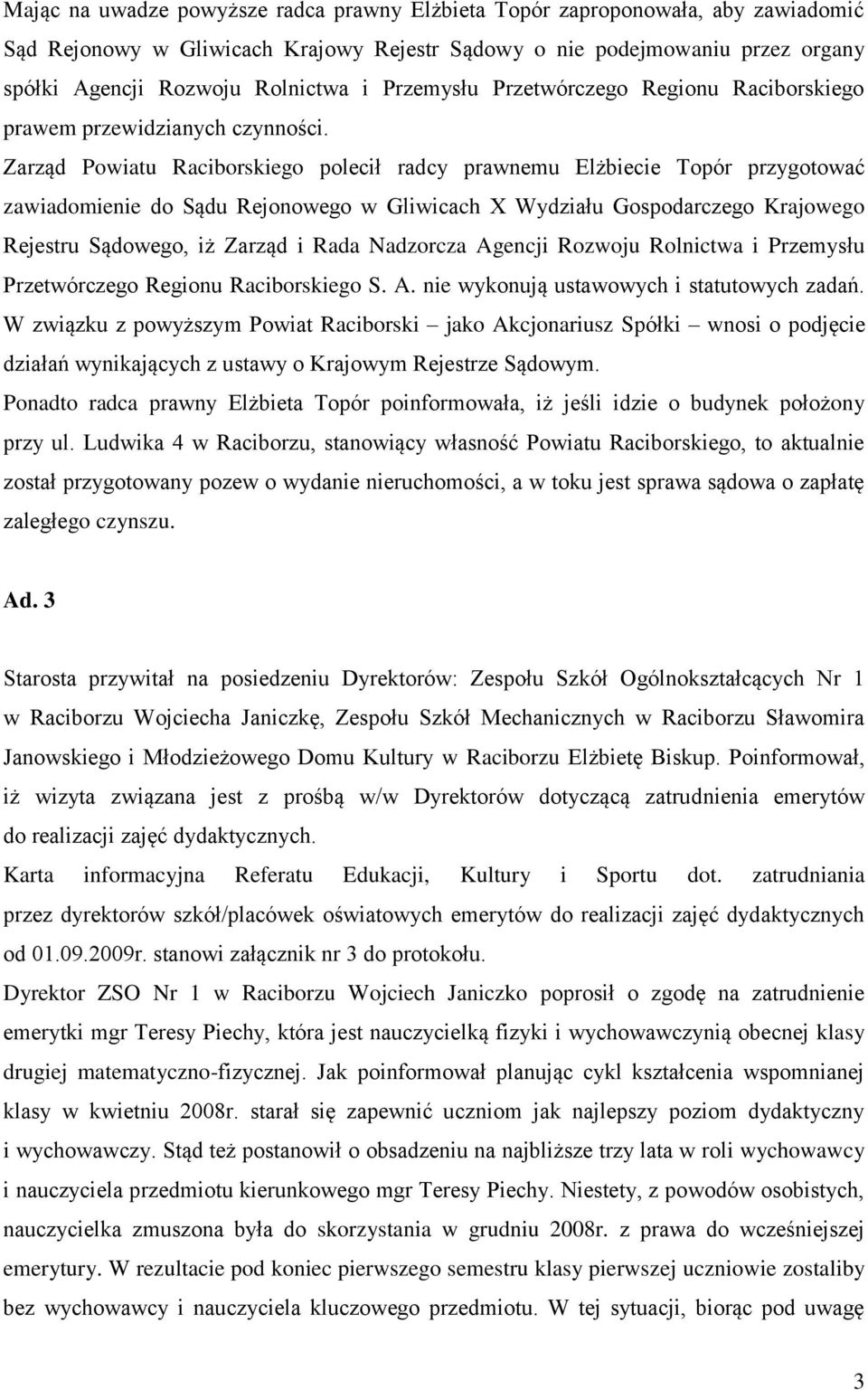 Zarząd Powiatu Raciborskiego polecił radcy prawnemu Elżbiecie Topór przygotować zawiadomienie do Sądu Rejonowego w Gliwicach X Wydziału Gospodarczego Krajowego Rejestru Sądowego, iż Zarząd i Rada