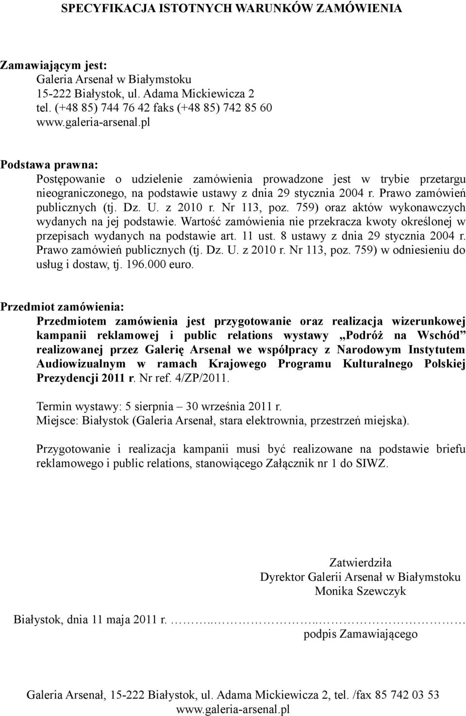 Prawo zamówień publicznych (tj. Dz. U. z 2010 r. Nr 113, poz. 759) oraz aktów wykonawczych wydanych na jej podstawie.