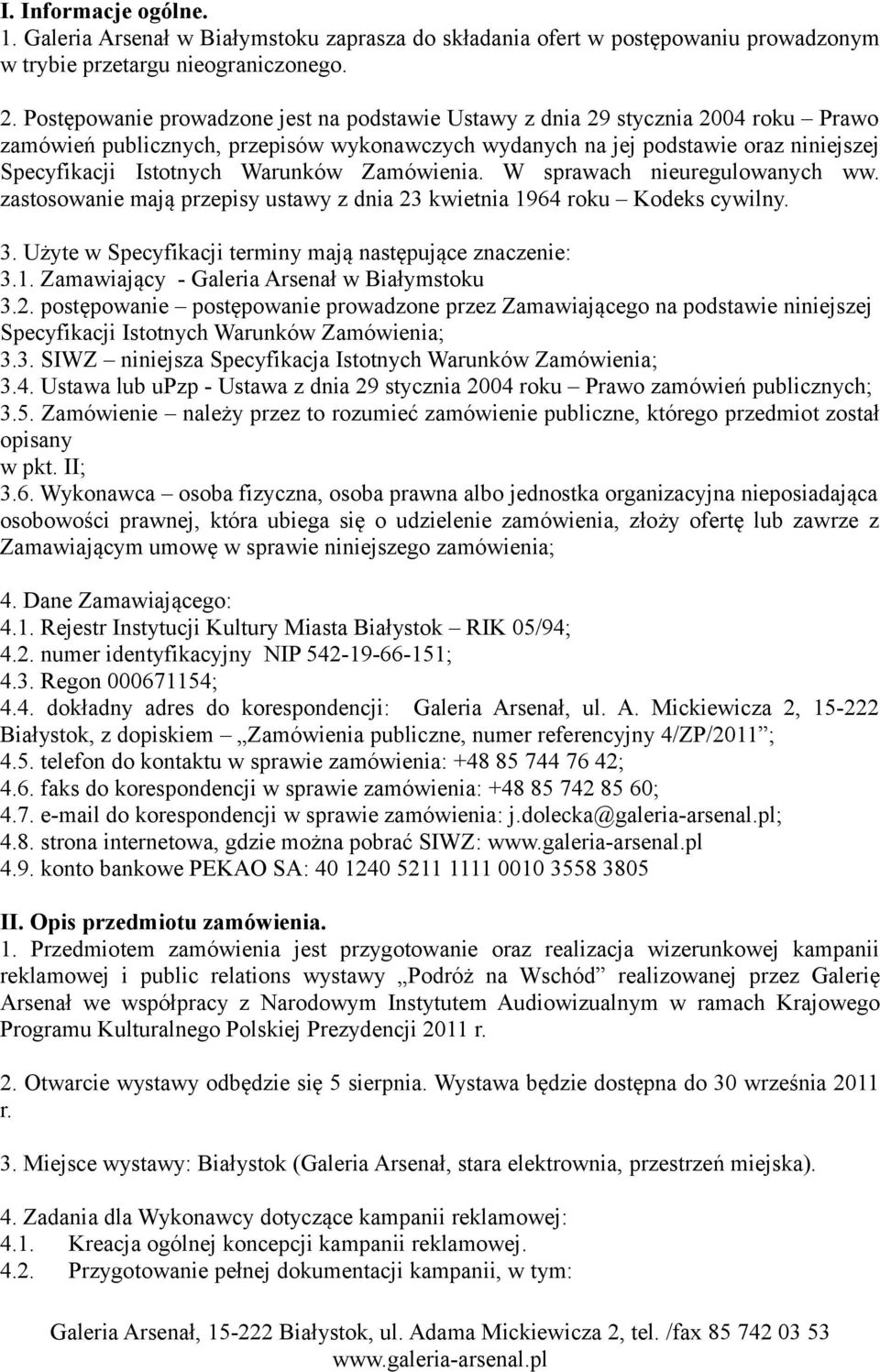 Warunków Zamówienia. W sprawach nieuregulowanych ww. zastosowanie mają przepisy ustawy z dnia 23 kwietnia 1964 roku Kodeks cywilny. 3. Użyte w Specyfikacji terminy mają następujące znaczenie: 3.1. Zamawiający - Galeria Arsenał w Białymstoku 3.