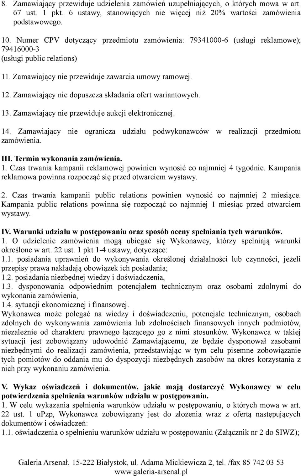 Zamawiający nie dopuszcza składania ofert wariantowych. 13. Zamawiający nie przewiduje aukcji elektronicznej. 14. Zamawiający nie ogranicza udziału podwykonawców w realizacji przedmiotu zamówienia.