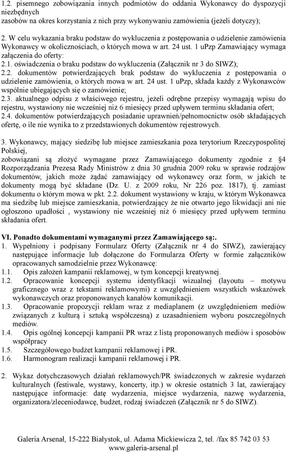 upzp Zamawiający wymaga załączenia do oferty: 2.1. oświadczenia o braku podstaw do wykluczenia (Załącznik nr 3 do SIWZ); 2.2. dokumentów potwierdzających brak podstaw do wykluczenia z postępowania o udzielenie zamówienia, o których mowa w art.