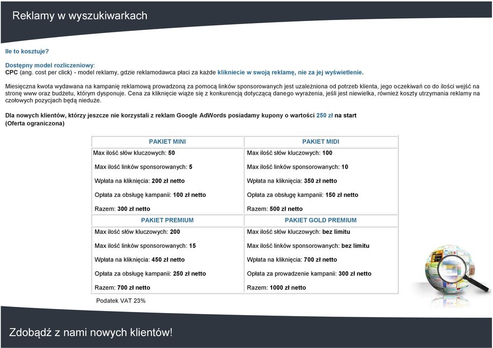 Miesięczna kwota wydawana na kampanię reklamową prowadzoną za pomocą linków sponsorowanych jest uzależniona od potrzeb klienta, jego oczekiwań co do ilości wejść na stronę www oraz budżetu, którym