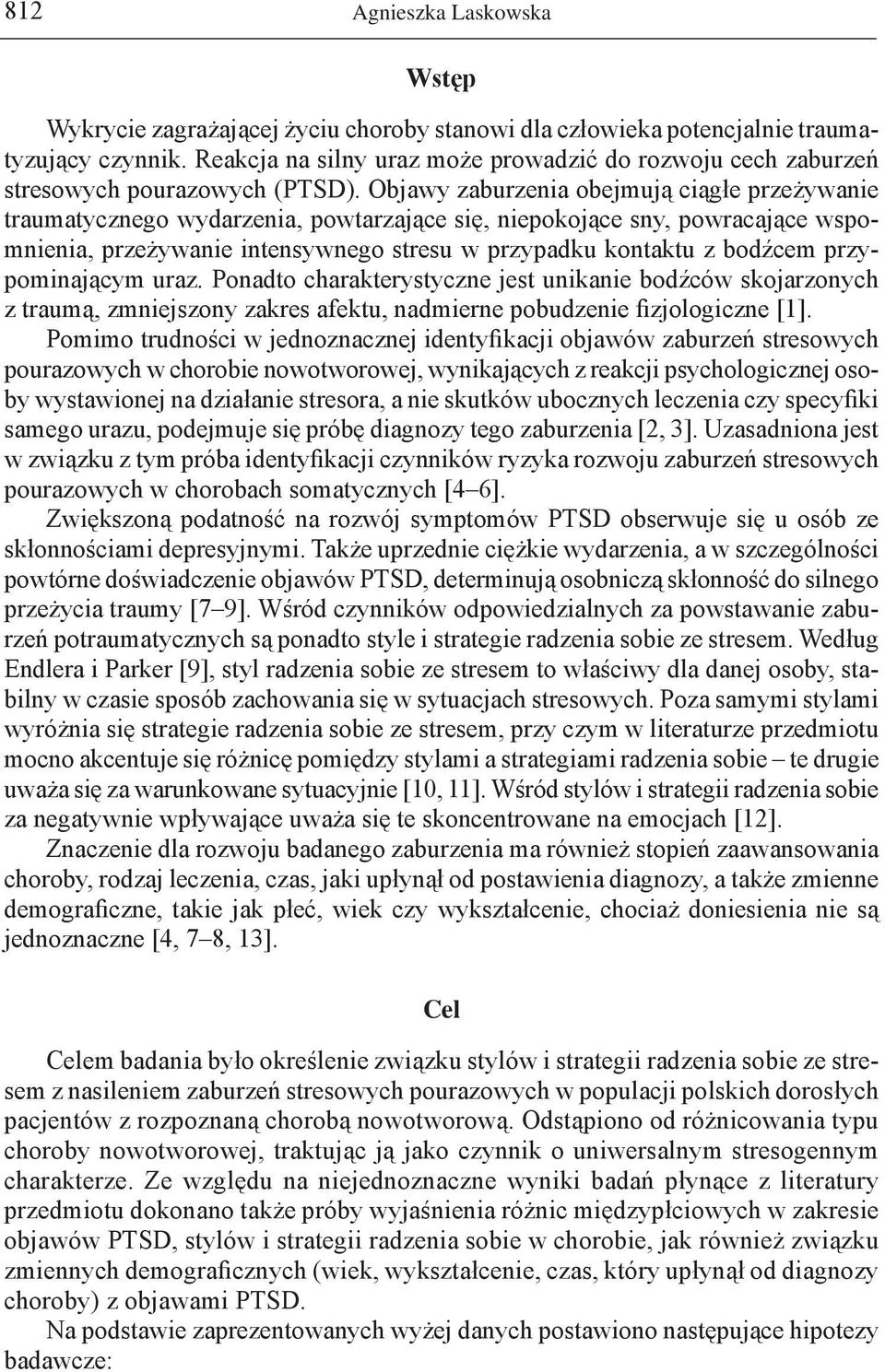 przypominającym uraz. Ponadto charakterystyczne jest unikanie bodźców skojarzonych z traumą, zmniejszony zakres afektu, nadmierne pobudzenie fizjologiczne [1].