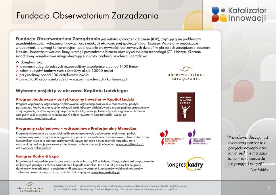 Wspieramy organizacje w budowaniu przewagi konkurencyjnej i podnoszeniu efektywności realizowanych działań w obszarach zarządzania zasobami ludzkimi, budowania wartości firmy, strategii prowadzenia