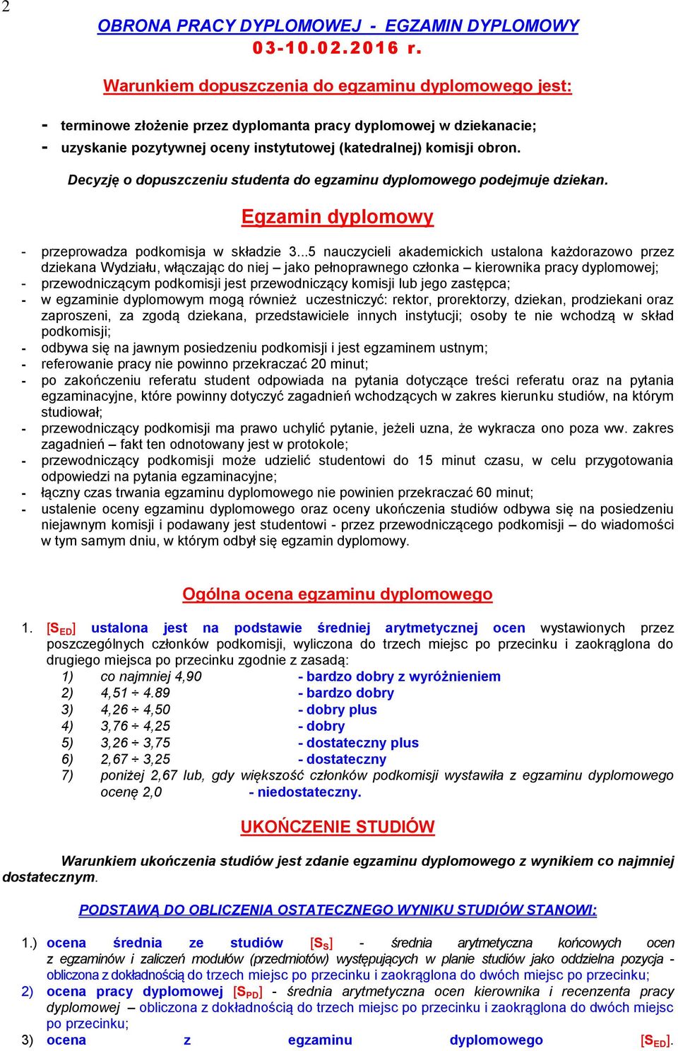 Decyzję o dopuszczeniu studenta do egzaminu dyplomowego podejmuje dziekan. Egzamin dyplomowy - przeprowadza podkomisja w składzie 3.