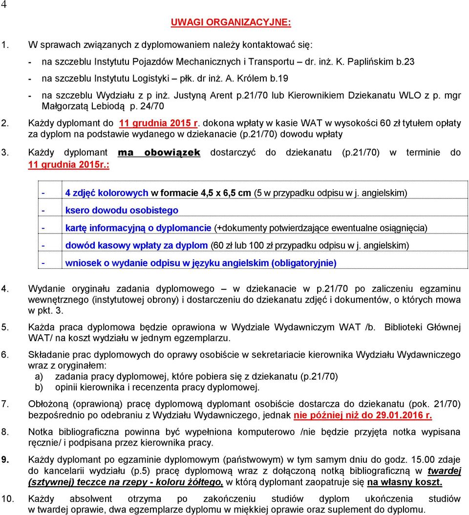 Każdy dyplomant do 11 grudnia 2015 r. dokona wpłaty w kasie WAT w wysokości 60 zł tytułem opłaty za dyplom na podstawie wydanego w dziekanacie (p.21/70) dowodu wpłaty 3.