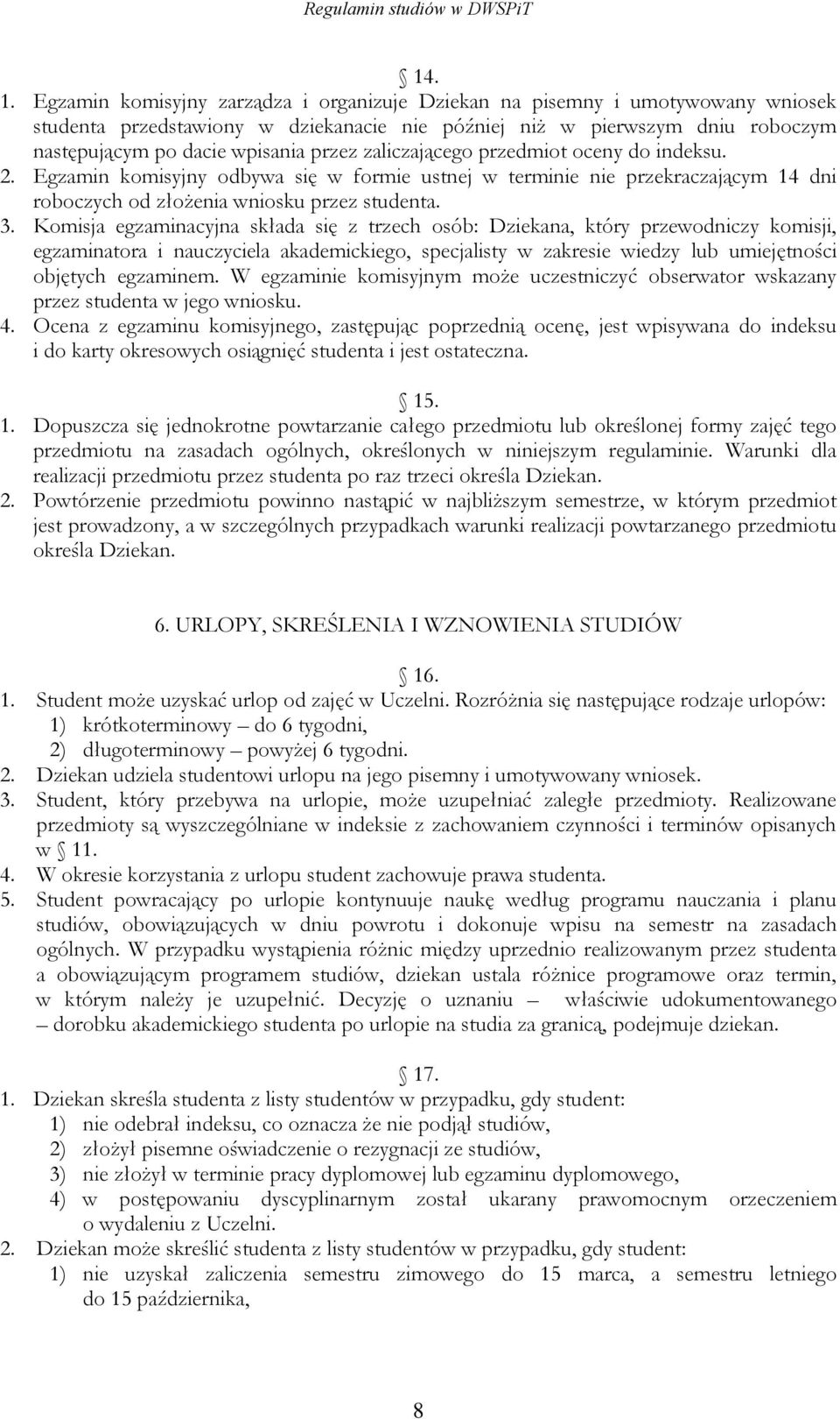 zaliczającego przedmiot oceny do indeksu. 2. Egzamin komisyjny odbywa się w formie ustnej w terminie nie przekraczającym 14 dni roboczych od złożenia wniosku przez studenta. 3.