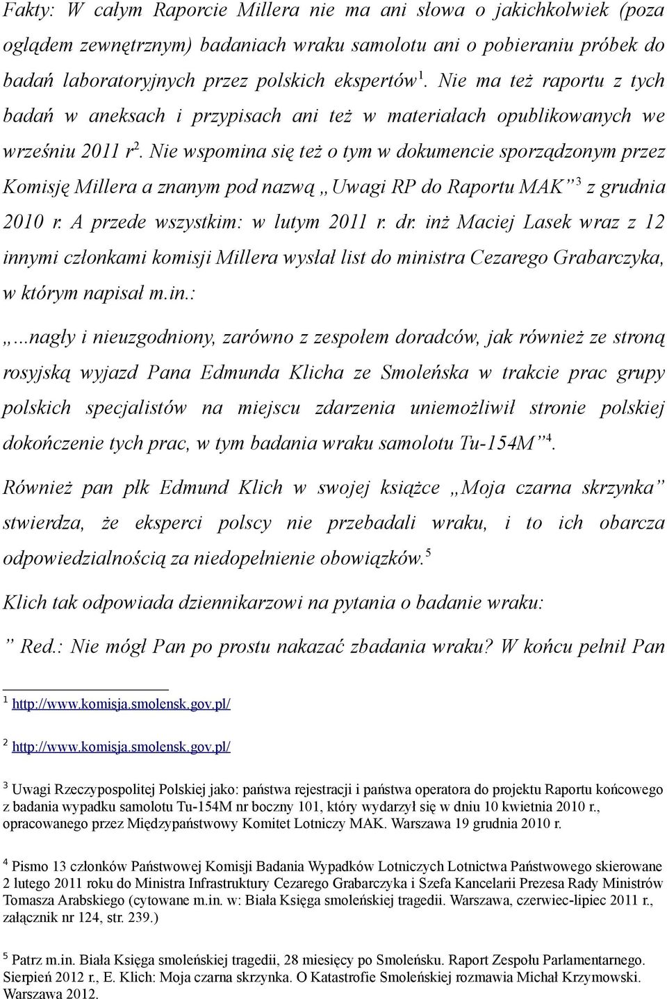 Nie wspomina się też o tym w dokumencie sporządzonym przez Komisję Millera a znanym pod nazwą Uwagi RP do Raportu MAK 3 z grudnia 2010 r. A przede wszystkim: w lutym 2011 r. dr.