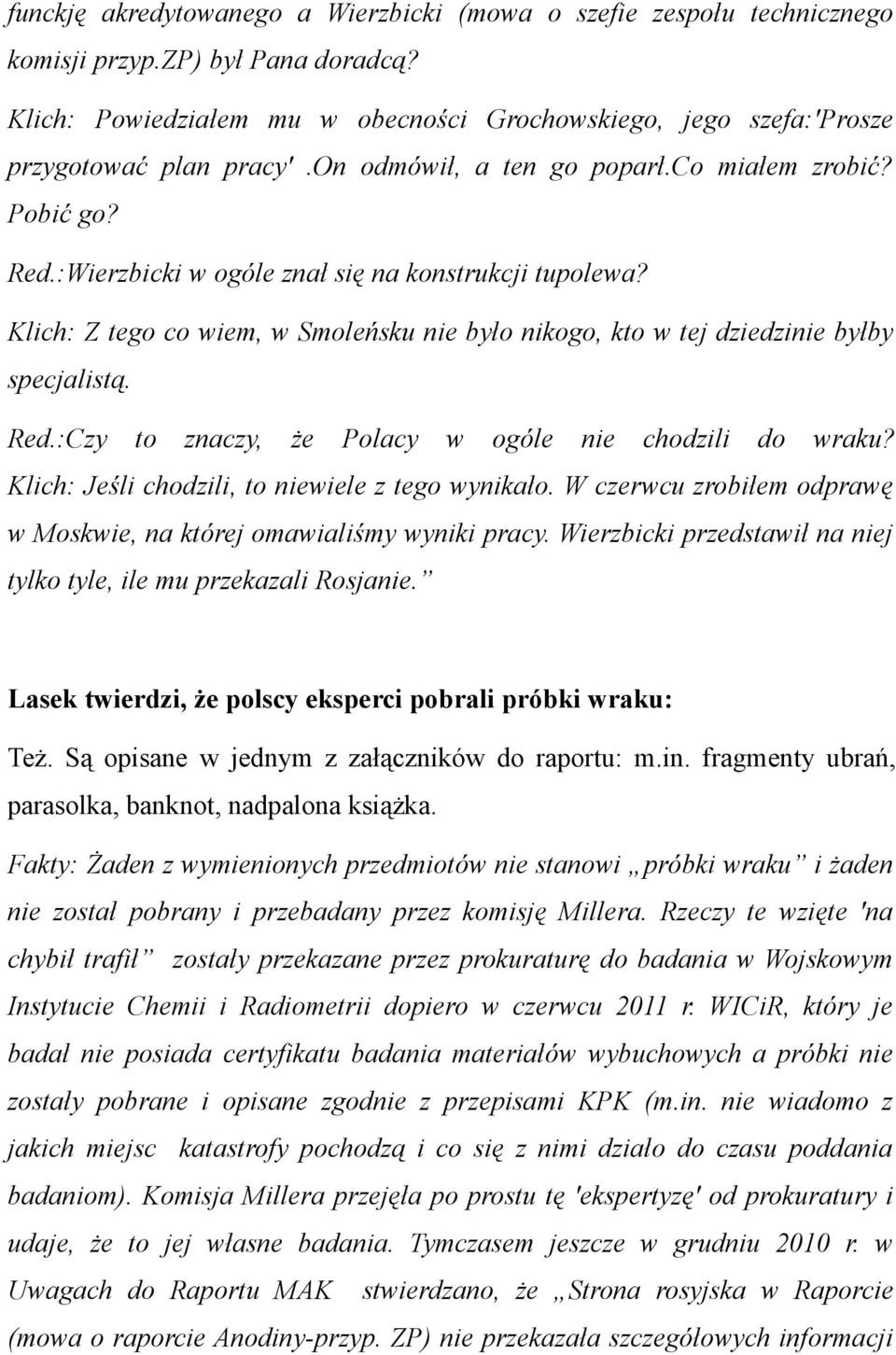 :Wierzbicki w ogóle znał się na konstrukcji tupolewa? Klich: Z tego co wiem, w Smoleńsku nie było nikogo, kto w tej dziedzinie byłby specjalistą. Red.