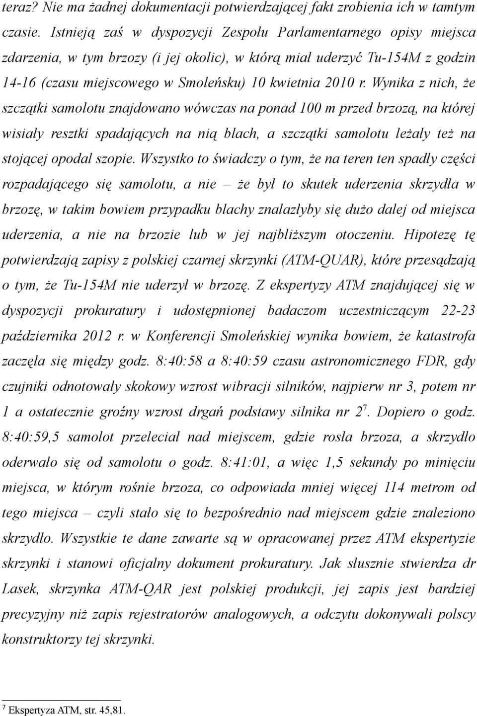 Wynika z nich, że szczątki samolotu znajdowano wówczas na ponad 100 m przed brzozą, na której wisiały resztki spadających na nią blach, a szczątki samolotu leżały też na stojącej opodal szopie.