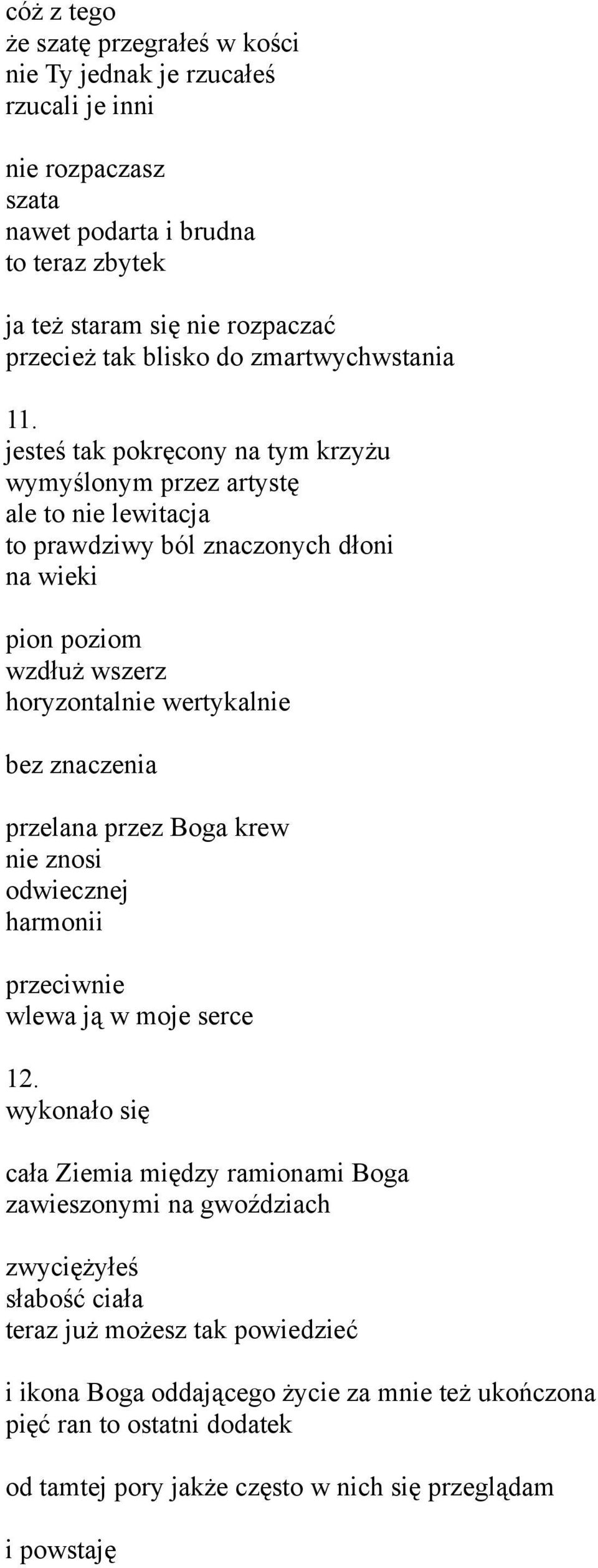 jesteś tak pokręcony na tym krzyżu wymyślonym przez artystę ale to nie lewitacja to prawdziwy ból znaczonych dłoni na wieki pion poziom wzdłuż wszerz horyzontalnie wertykalnie bez znaczenia