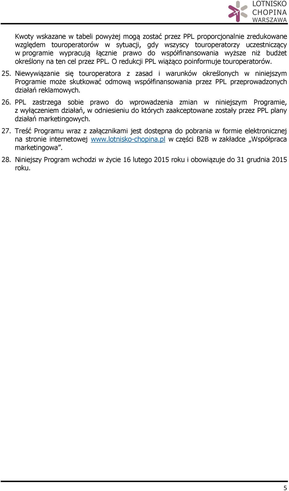 Niewywiązanie się touroperatora z zasad i warunków określonych w niniejszym Programie może skutkować odmową współfinansowania przez PPL przeprowadzonych działań reklamowych. 26.